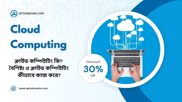 ক্লাউড কম্পিউটিং কি? বৈশিষ্ট্য ও ক্লাউড কম্পিউটিং কীভাবে কাজ করে?