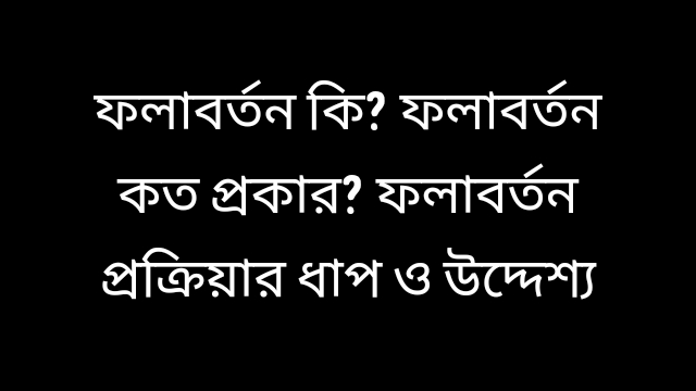 ফলাবর্তন কি? ফলাবর্তন কত প্রকার? ফলাবর্তন প্রক্রিয়ার ধাপ ও উদ্দেশ্য