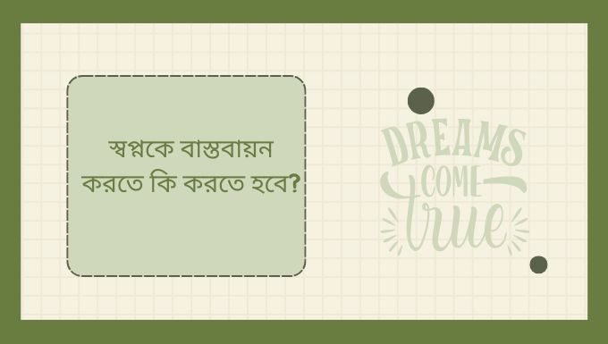 স্বপ্নকে বাস্তবায়ন করতে কি করতে হবে?